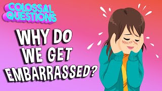 Why Do We Get Embarrassed? | COLOSSAL QUESTIONS
