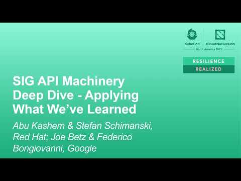 SIG API Machinery Deep Dive - App... Abu Kashem & Stefan Schimanski, Joe Betz & Federico Bongiovanni