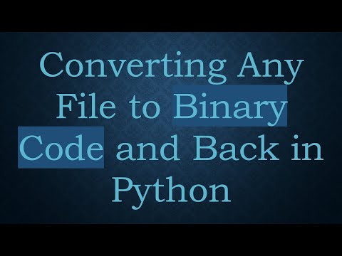 Converting Any File To Binary Code And Back In Python