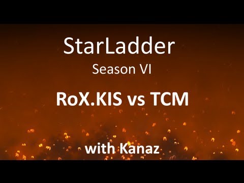 StarLadder Season VI: RoX.KIS vs TCM /w Kanaz