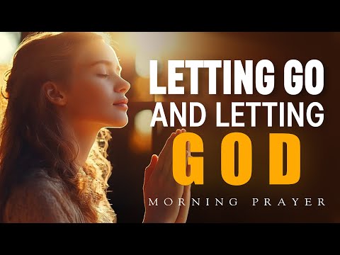 Let Go, Let God | Prayer For Anxiety & Worry | Morning Prayer