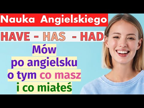 HAVE, HAS, HAD 💬 Naucz się mówić po angielsku, co masz i co miałeś