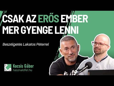 Csak az erős ember mer gyenge lenni – Lakatos Péter // Használd fel Podcast 1.