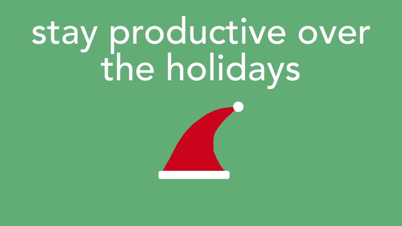 how to stay productive over the holidays