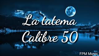 La tatema - Calibre 50 (Letra)