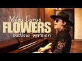 Miley Cyrus Flowers Outlaw Version