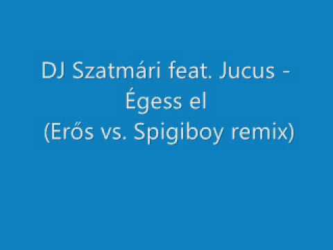 Dj Szatmári feat. Jucus - Égess El (Erős vs. Spigiboy rmx)