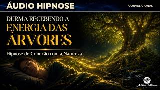 🔵ÁUDIO HIPNOSE - DURMA RECEBENDO A ENERGIA DAS ÁRVORES — Conexão com a Natureza - Milton Aelcnar