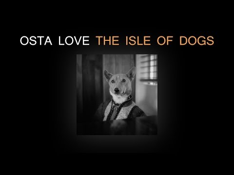 OSTA LOVE - The Isle of Dogs (Full Album)