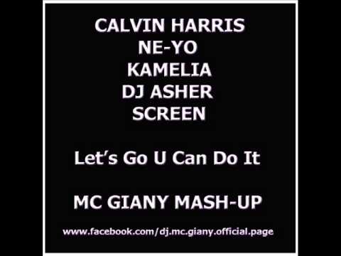 Calvin Harris & Ne-Yo & Kamelia & Dj Asher & ScreeN - Let's Go U Can Do It (MC Giany Mash-Up)