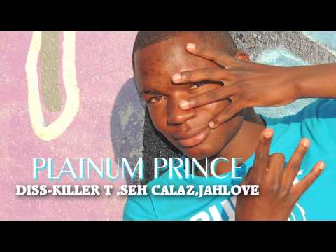 PLATNUM PRINCE  DISS  KILLER T ,SEH CALAZ & JAHLOVE