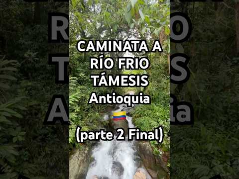 CAMINATA A RÍO FRIO (Parte 2- Final)  TÁMESIS, Antioquia 🇨🇴 Colombia