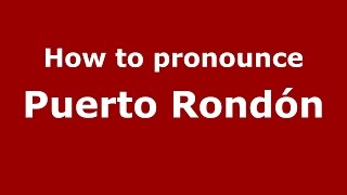 How to pronounce Puerto Rondón