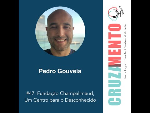 47: Pedro Gouveia: Fundação Champalimaud, Um Centro para o Desconhecido