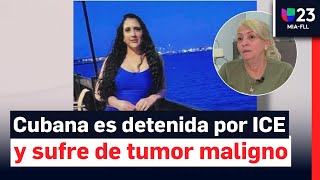 Familia de cubana detenida por ICE pide ayuda: la joven necesita medicamentos por un tumor maligno
