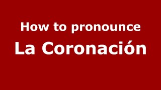 How to pronounce La Coronación