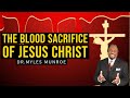 THE BLOOD SACRIFICE OF JESUS CHRIST DR MYLES MUNROE