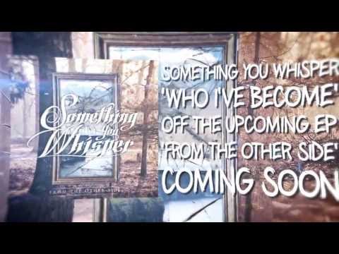 Something You Whisper - Who I've Become (Lyric Video)