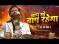 Bap To Bap Rahega Remix DJ Shubham K Baap To Baap Rahega Dj Song बाप तो बाप रह�