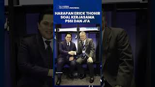 Ini Harapan Erick Thohir Kerja Sama PSSI dan JFA, Mampu Dongkrak Prestasi Timnas Indonesia