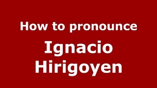 How to pronounce Ignacio Hirigoyen