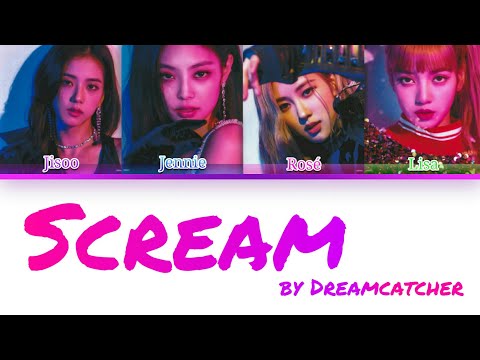 How would Blackpink sing "Scream"- by Dreamcatcher