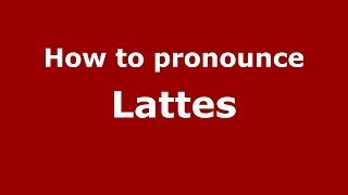 How to pronounce Lattes