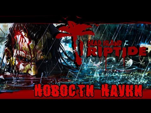ПРОХОЖДЕНИЕ DEAD ISLAND RIPTIDE. НОВОСТИ НАУКИ; #3