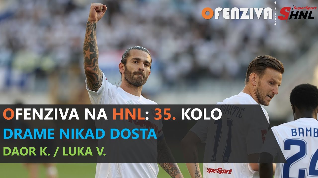OFENZIVA NA HNL - 35. KOLO - DRAME NIKAD DOSTA