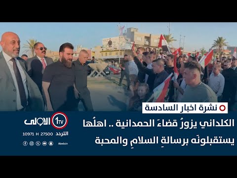 فيديو | نشرة السادسة | الكلداني يزورُ قضاءَ الحمدانية .. اهلُها يستقبلونَه برسالةِ السلامِ والمحبة