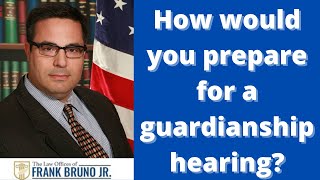 How would you prepare for a guardianship hearing?