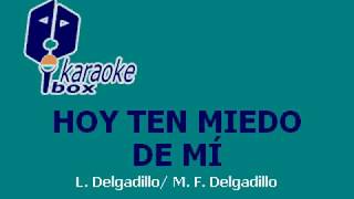 KARAOKE HOY TEN MIEDO DE MI FERNANDO DELGADILLO