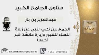 صورة الجمع بين نهي النبي عن زيارة النساء للقبور وزيارة عائشة قبر أخيها - بن باز - مشروع كبار العلماء