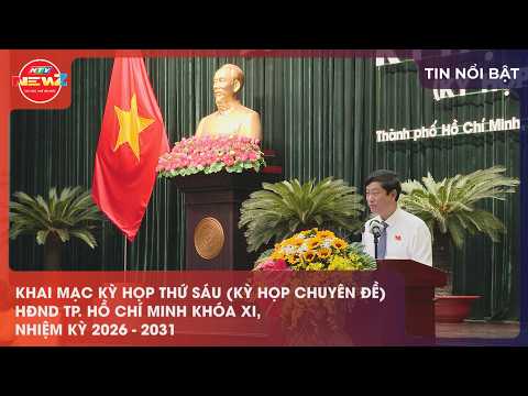 KHAI MẠC KỲ HỌP THỨ SÁU (KỲ HỌP CHUYÊN ĐỀ)HĐND TP. HỒ CHÍ MINH KHÓA XI, NHIỆM KỲ 2026 - 2031