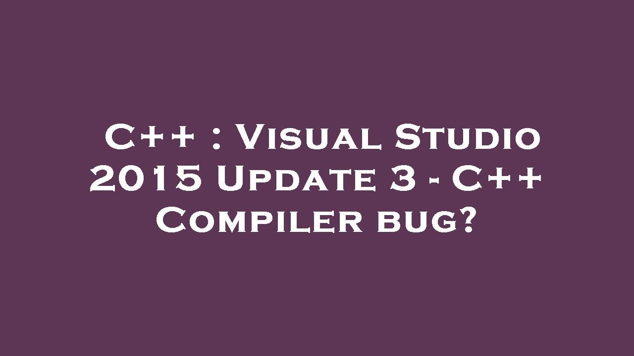 C++ : Visual Studio 2015 Update 3 - C++ Compiler bug?