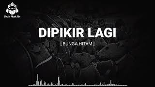 Download lagu BUNGA HITAM - DIPIKIR LAGI (LIRIK) mp3 Download lagu BUNGA HITAM - DIPIKIR LAGI (LIRIK) mp3