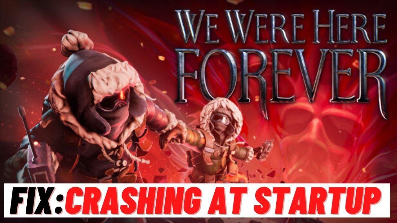 How to Fix We Were Here Forever Crashing at Startup