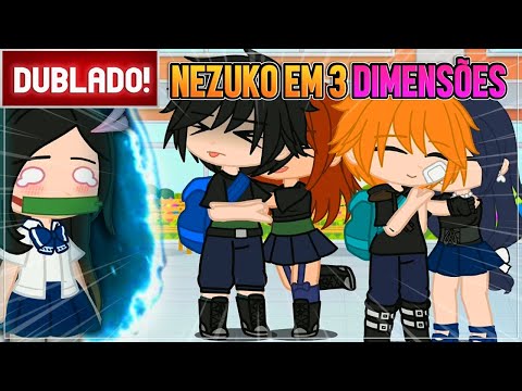 [ DUBLADO ] SE A NEZUKO ESTIVESSE EM 3 DIMENSÕES l GACHA CLUB