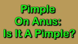 Pimple On Anus: Is It A Pimple?