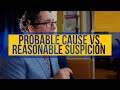 Probable Cause vs. Reasonable Suspicion