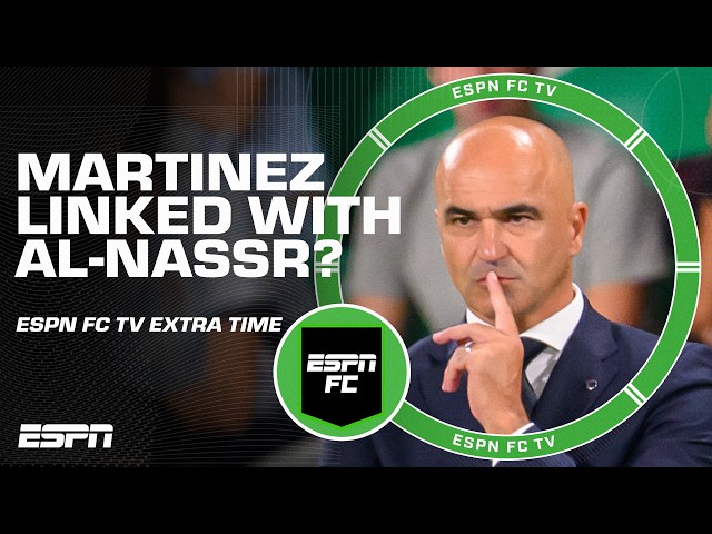 Does Al-Nassr job opportunity compromise Martinez’s ability to bench Ronaldo? | ESPN FC Extra Time