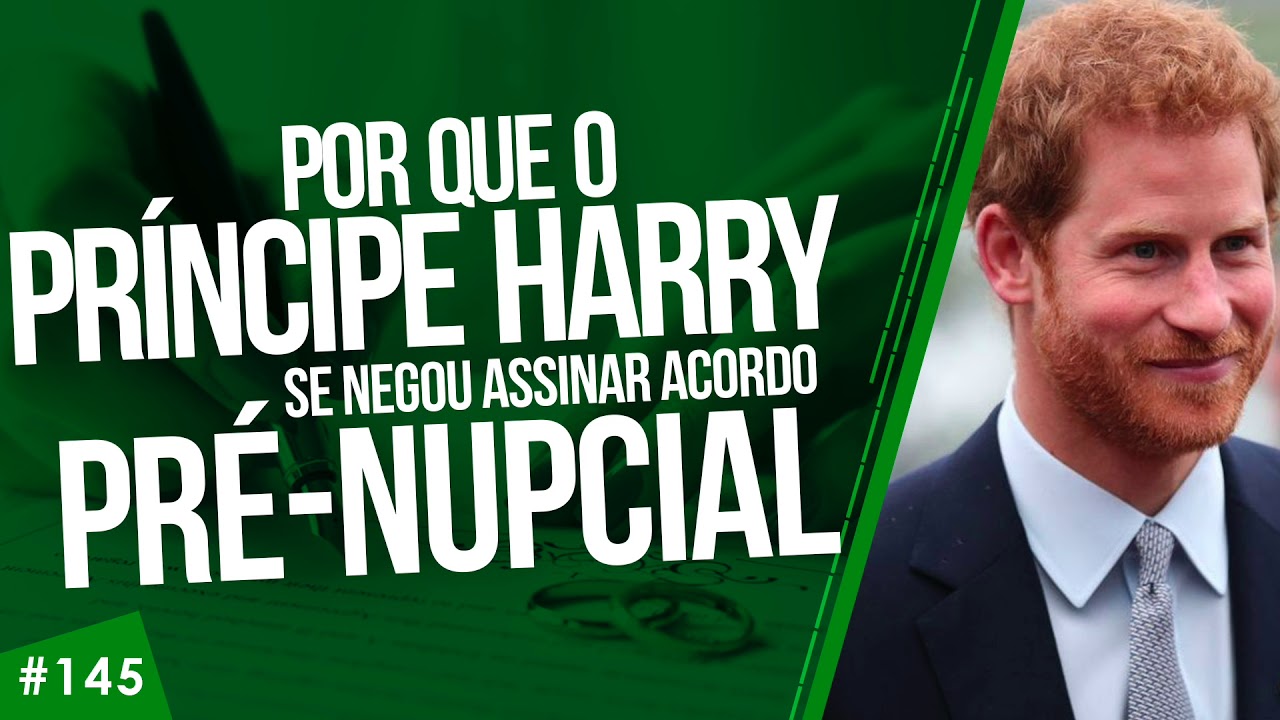 #145 Por que Príncipe Harry SE NEGOU a assinar acordo pré-nupcial!