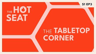 The Hot Seat - Tabletop Corner | Episode 3