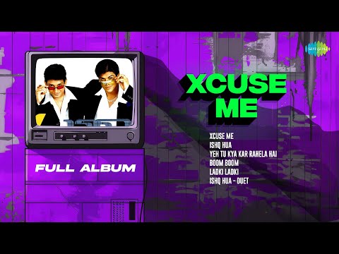Xcuse Me - Full Album | Ishq Hua | Yeh Tu  Kya Kar Rahela Hai | Boom Boom | Ladki  Ladki