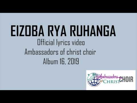 EIZOBA RYA RUHANGA-LYRICS, AMBASSADORS OF CHRIST CHOIR 2019
