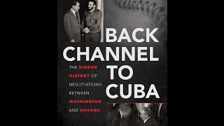 Back Channel to Cuba: The Hidden History of Negotiations Between Washington and Havana