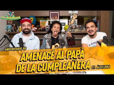 La cotorrisa - Anecdotario 69 - Amenacé al papà de la cumpleañera Ft. Álex Lora