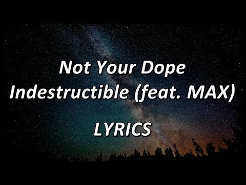 Not Your Dope - Indestructible (feat. MAX) - LYRICS