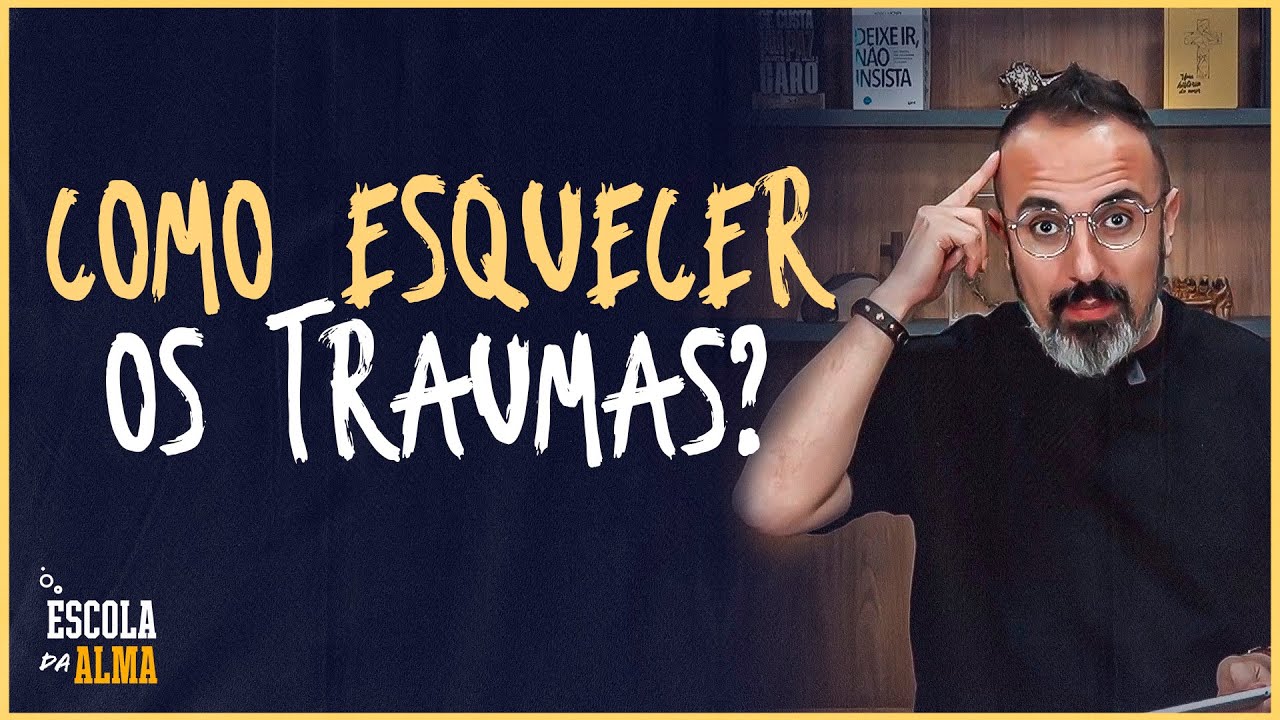 COMO ESQUECER OS TRAUMAS? - #54 | ESCOLA DA ALMA