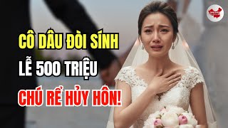 Cô dâu đòi sính lễ 500 triệu đồng, chú rể hủy hôn! Gia đình cô dâu van xin nhưng đã muộn!
